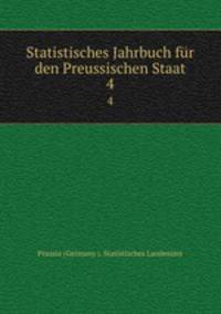 Statistisches Jahrbuch fr den Preussischen Staat. 4