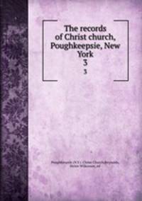 The records of Christ church, Poughkeepsie, New York. 3