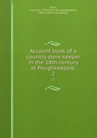 Account book of a country store keeper in the 18th century at Poughkeepsie;. 2
