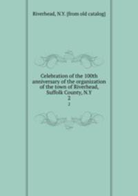 Celebration of the 100th anniversary of the organization of the town of Riverhead, Suffolk County, N.Y.. 2