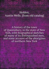 A history of the town of Queensbury, in the state of New York, with biographical sketches of many of its distinguished men, and some account of the aborigines of northern New York