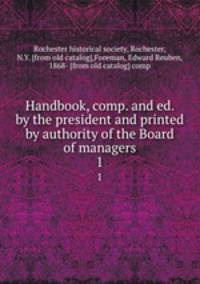Handbook, comp. and ed. by the president and printed by authority of the Board of managers. 1