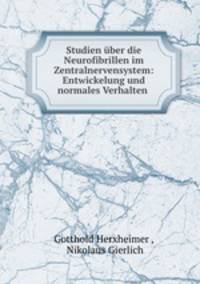 Studien uber die Neurofibrillen im Zentralnervensystem: Entwickelung und normales Verhalten .