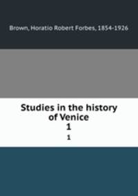 Studies in the history of Venice. 1