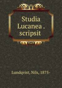 Studia Lucanea . scripsit