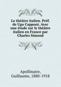 Le theatre italien. Pref. de Ugo Capponi. Avec une etude sur le theatre italien en France par Charles Simond