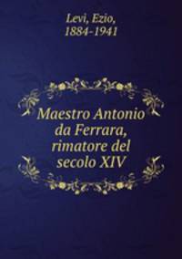Maestro Antonio da Ferrara, rimatore del secolo XIV
