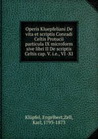 Operis Kluepfeliani De vita et scriptis Conradi Celtis Protucii particula IX microform sive libri II De scriptis Celtis cap. V. i.e., VI -XI.