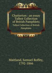 Chatterton : an essay. Talbot Collection of British Pamphlets