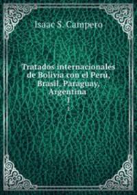 Tratados internacionales de Bolivia con el Per, Brasil, Paraguay, Argentina .. 1