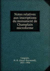Notes relatives aux inscriptions du monument de Champlain microforme
