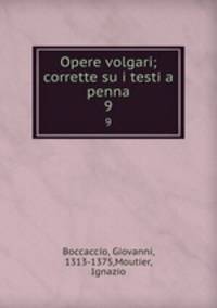 Opere volgari; corrette su i testi a penna. 9