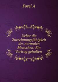Ueber die Zurechnungsfahigkeit des normalen Menschen: Ein Vortrag gehalten .