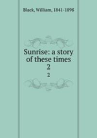 Sunrise: a story of these times. 2