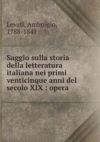 Saggio sulla storia della letteratura italiana nei primi venticinque anni del secolo XIX : opera
