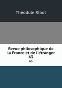 Revue philosophique de la France et de l`etranger. 63