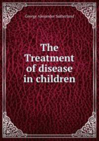 The Treatment of disease in children