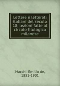 Lettere e letterati italiani del secolo 18; lezioni fatte al circolo filologico milanese