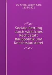Sociale Rettung durch wirkliches Recht statt Raubpolitik und Knechtsjuristerei