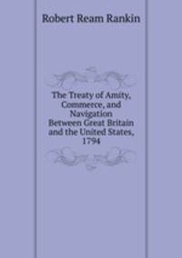 The Treaty of Amity, Commerce, and Navigation Between Great Britain and the United States, 1794