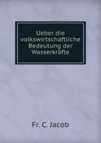 Ueber die volkswirtschaftliche Bedeutung der Wasserkrafte