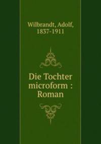 Die Tochter microform : Roman