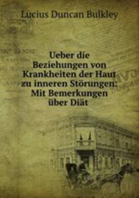 Ueber die Beziehungen von Krankheiten der Haut zu inneren Storungen: Mit Bemerkungen uber Diat .