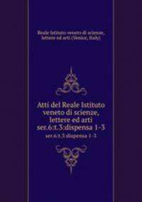 Atti del Reale Istituto veneto di scienze, lettere ed arti. ser.6:t.3:dispensa 1-3