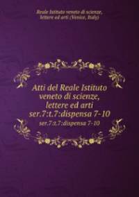 Atti del Reale Istituto veneto di scienze, lettere ed arti. ser.7:t.7:dispensa 7-10