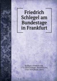 Friedrich Schlegel am Bundestage in Frankfurt