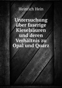 Untersuchung uber faserige Kieselsauren und deren Verhaltnis zu Opal und Quarz
