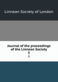 Journal of the proceedings of the Linnean Society. 5