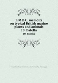 L.M.B.C. memoirs on typical British marine plants and animals. 10. Patella