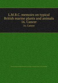 L.M.B.C. memoirs on typical British marine plants and animals. 16. Cancer