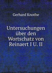 Untersuchungen uber den Wortschatz von Reinaert I U. II.
