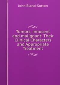 Tumors, innocent and malignant: Their Clinical Characters and Appropriate Treatment