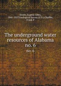 The underground water resources of Alabama. no. 6