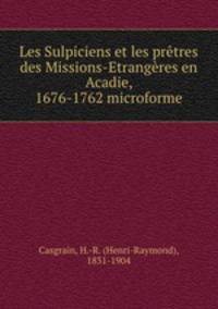 Les Sulpiciens et les pretres des Missions-Etrangeres en Acadie, 1676-1762 microforme