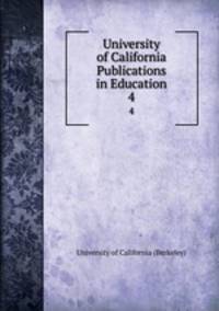 University of California Publications in Education. 4