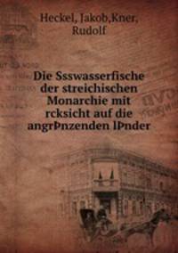 Die Ssswasserfische der streichischen Monarchie mit rcksicht auf die angrnzenden lnder