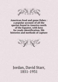 American food and game fishes : a popular account of all the species found in America north of the Equator, with keys for ready identification, life histories and methods of capture