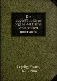 Die augen?hnlichen organe der fische. Anatomisch untersucht