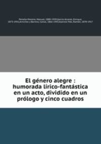 El genero alegre : humorada lirico-fantastica en un acto, dividido en un prologo y cinco cuadros