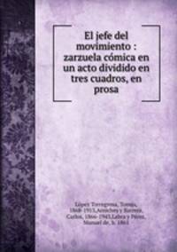 El jefe del movimiento : zarzuela cmica en un acto dividido en tres cuadros, en prosa