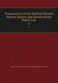 Transactions of the Watford Natural History Society and Hertfordshire Field Club. 2