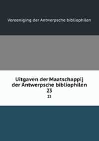 Uitgaven der Maatschappij der Antwerpsche bibliophilen. 23