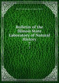 Bulletin of the Illinois State Laboratory of Natural History. 7