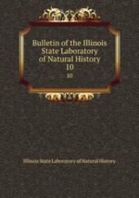 Bulletin of the Illinois State Laboratory of Natural History. 10