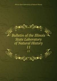 Bulletin of the Illinois State Laboratory of Natural History. 11