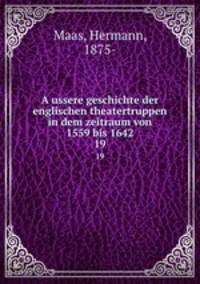 Aussere geschichte der englischen theatertruppen in dem zeitraum von 1559 bis 1642. 19